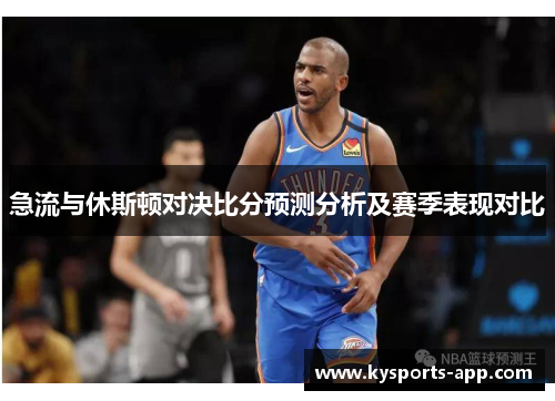 急流与休斯顿对决比分预测分析及赛季表现对比