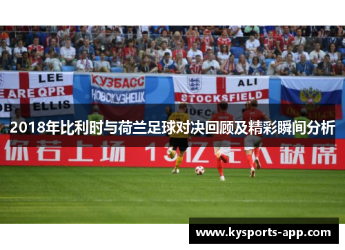 2018年比利时与荷兰足球对决回顾及精彩瞬间分析