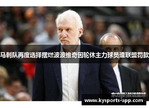 马刺队再度选择摆烂波波维奇因轮休主力球员遭联盟罚款